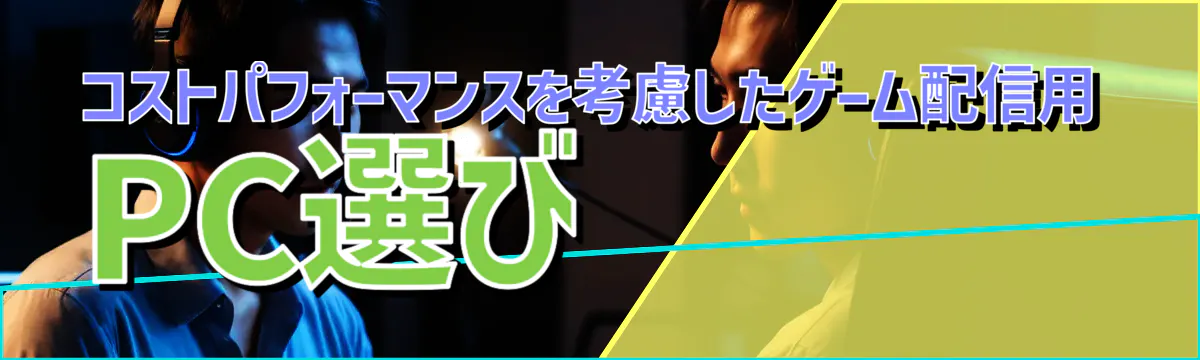 コストパフォーマンスを考慮したゲーム配信用PC選び