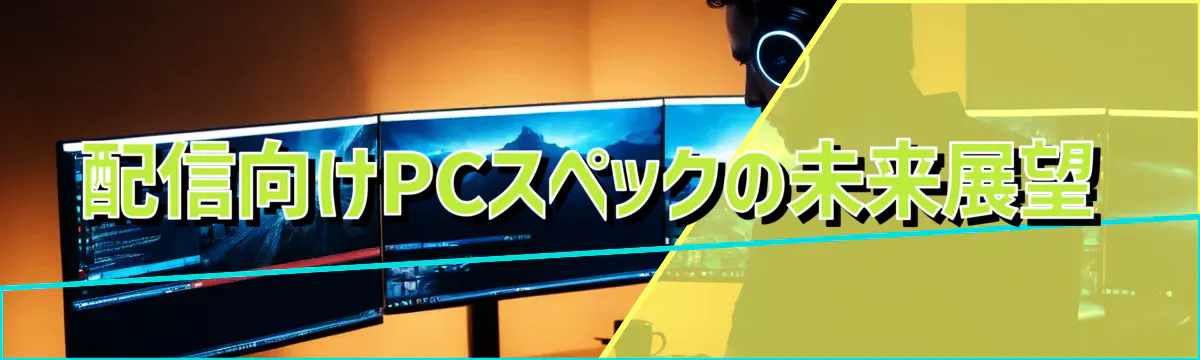 配信向けPCスペックの未来展望