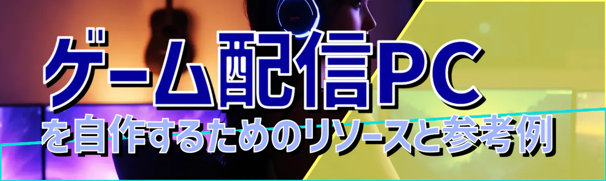 ゲーム配信PCを自作するためのリソースと参考例