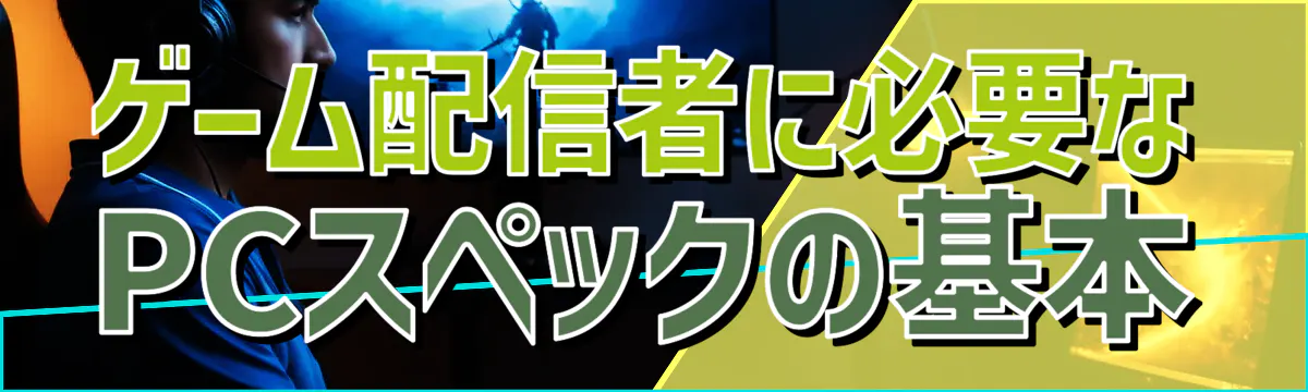 ゲーム配信者に必要なPCスペックの基本