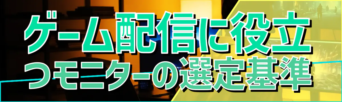 ゲーム配信に役立つモニターの選定基準