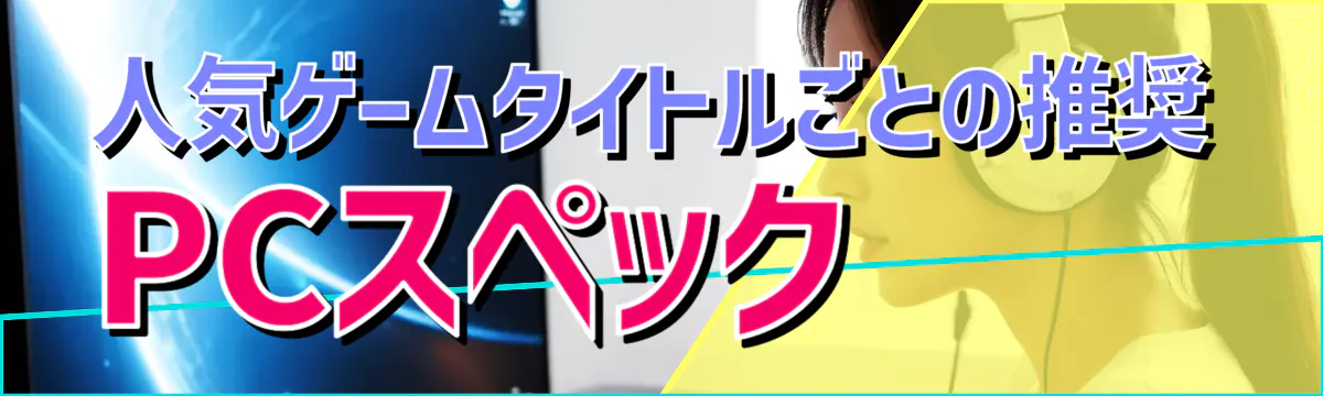 人気ゲームタイトルごとの推奨PCスペック
