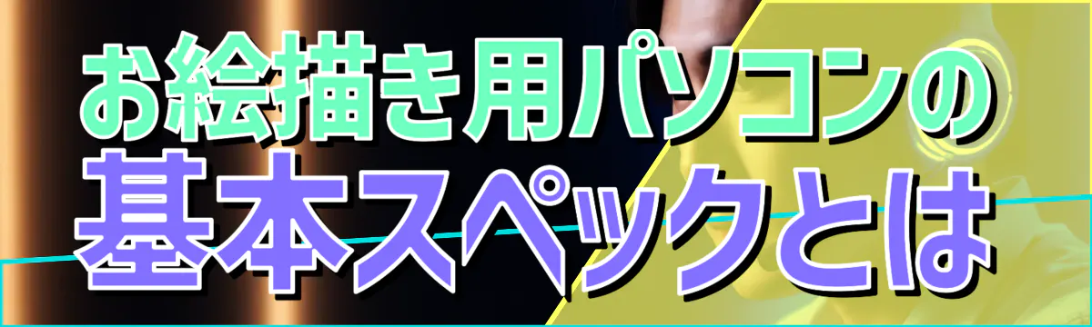お絵描き用パソコンの基本スペックとは
