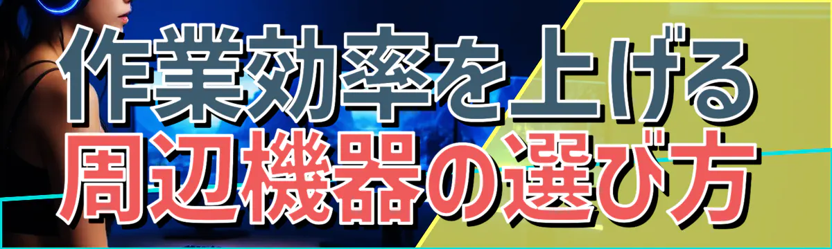 作業効率を上げる周辺機器の選び方
