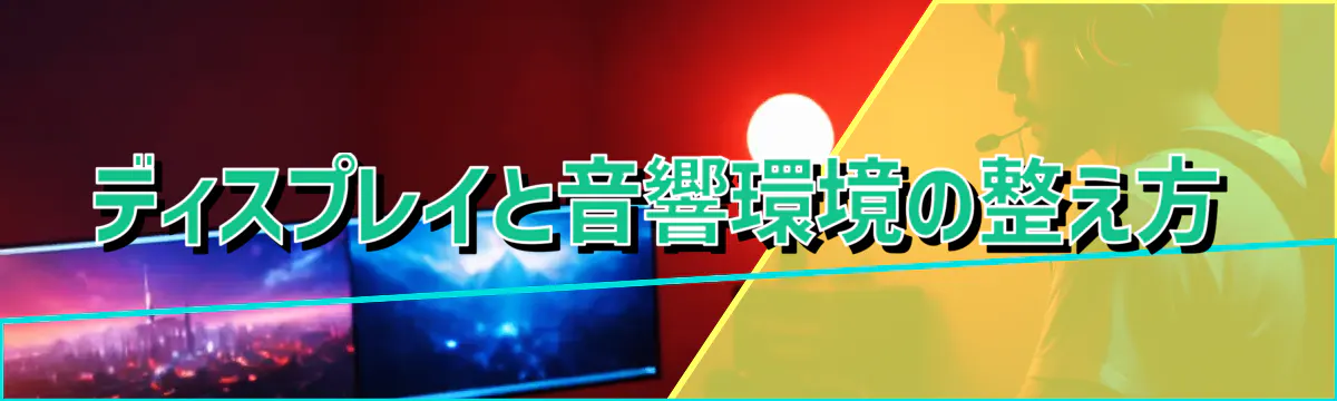 ディスプレイと音響環境の整え方