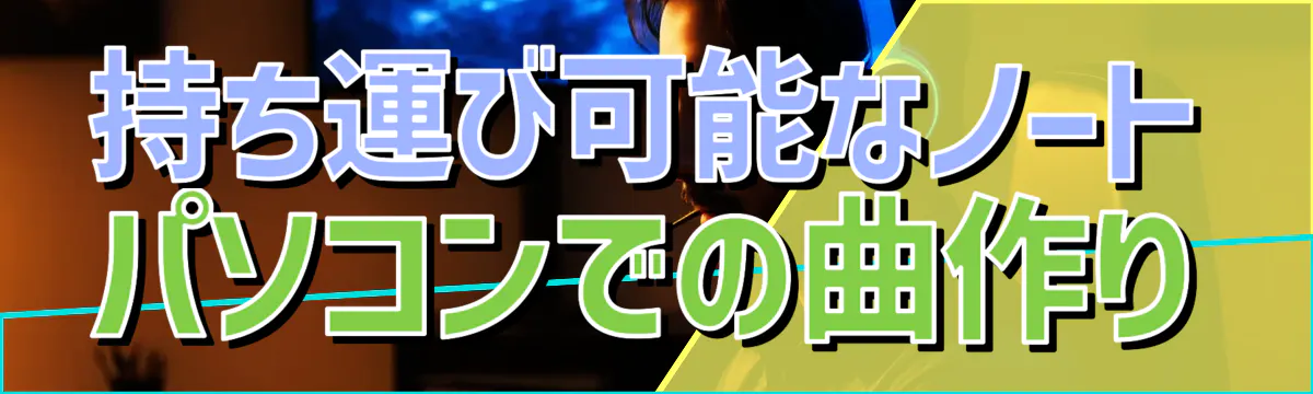 持ち運び可能なノートパソコンでの曲作り