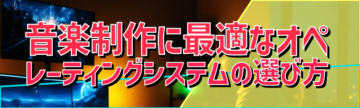 音楽制作に最適なオペレーティングシステムの選び方