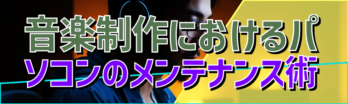音楽制作におけるパソコンのメンテナンス術