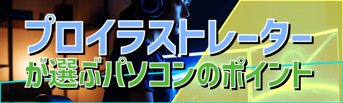 プロイラストレーターが選ぶパソコンのポイント
