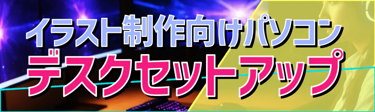 イラスト制作向けパソコンデスクセットアップ