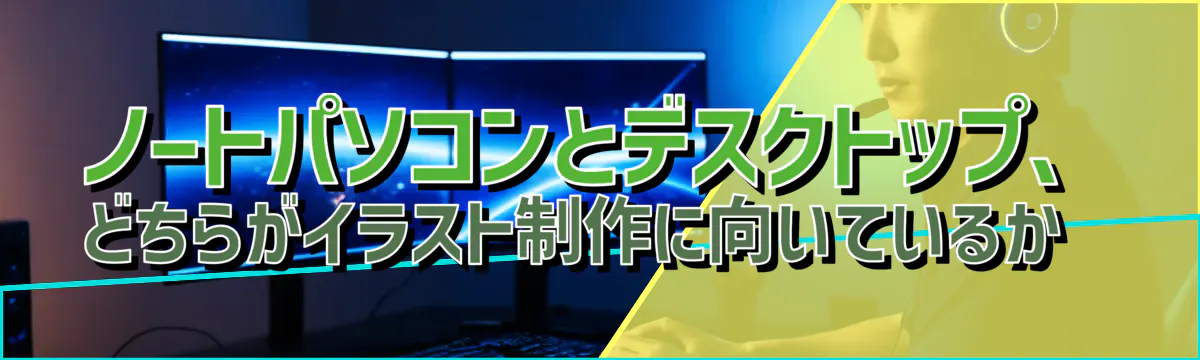 ノートパソコンとデスクトップ、どちらがイラスト制作に向いているか