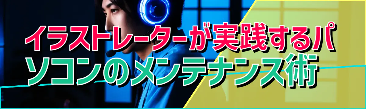 イラストレーターが実践するパソコンのメンテナンス術