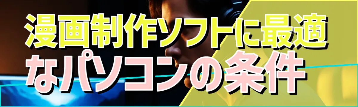 漫画制作ソフトに最適なパソコンの条件 
