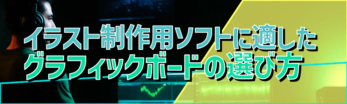 イラスト制作用ソフトに適したグラフィックボードの選び方 
