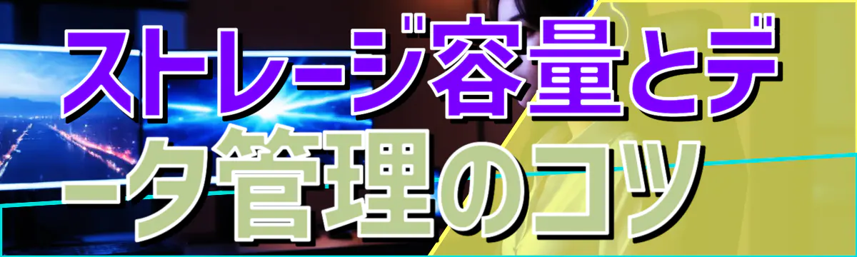ストレージ容量とデータ管理のコツ 
