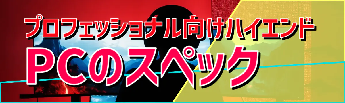 プロフェッショナル向けハイエンドPCのスペック
