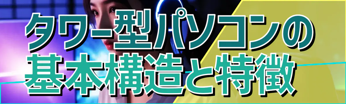 タワー型パソコンの基本構造と特徴 
