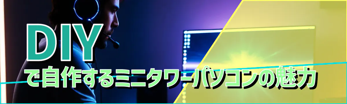 DIYで自作するミニタワーパソコンの魅力
