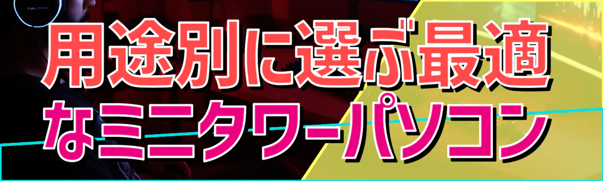 用途別に選ぶ最適なミニタワーパソコン