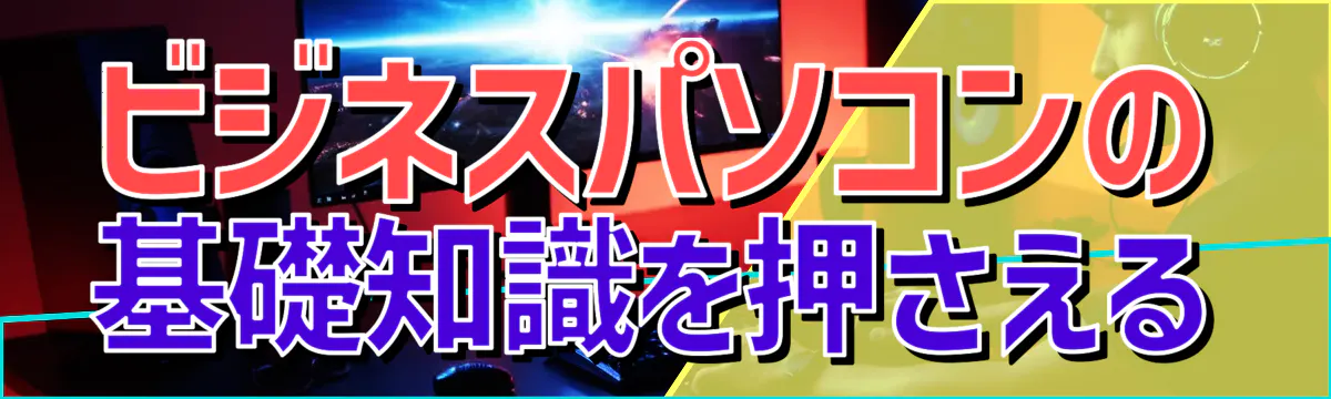 ビジネスパソコンの基礎知識を押さえる