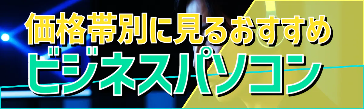 価格帯別に見るおすすめビジネスパソコン