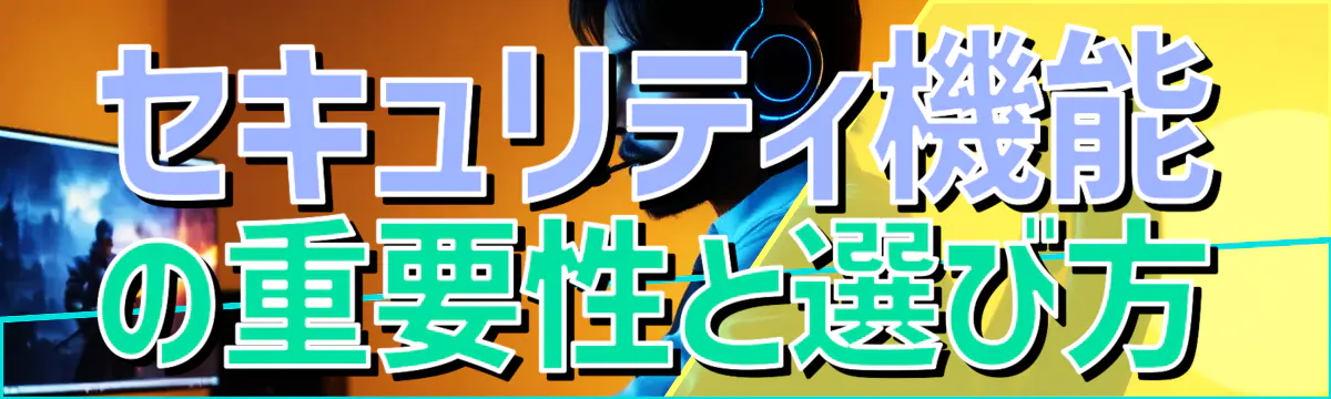 セキュリティ機能の重要性と選び方