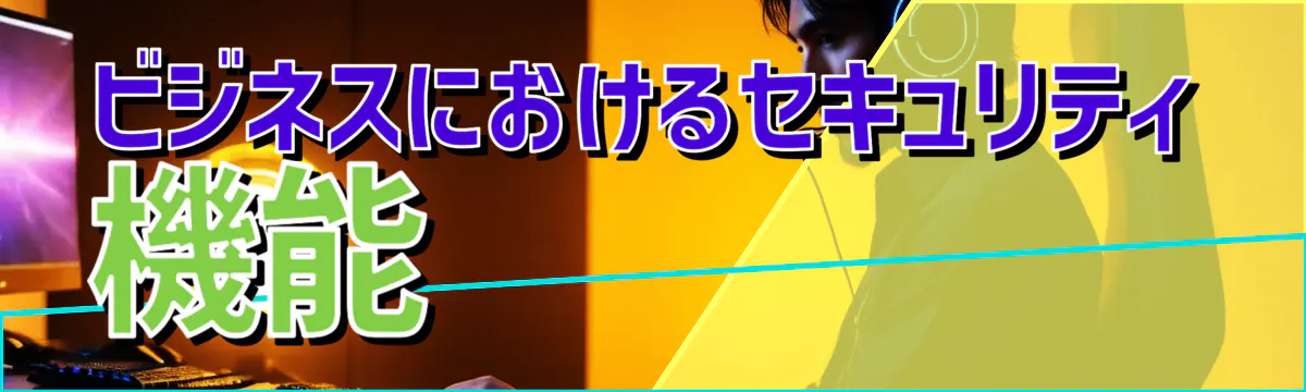 ビジネスにおけるセキュリティ機能