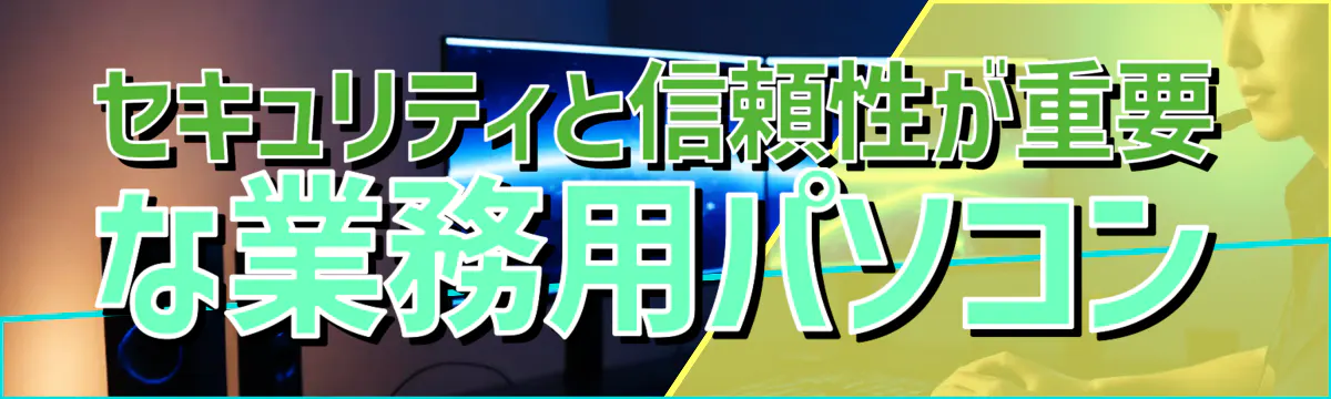 セキュリティと信頼性が重要な業務用パソコン
