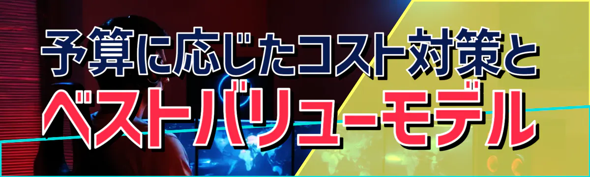 予算に応じたコスト対策とベストバリューモデル
