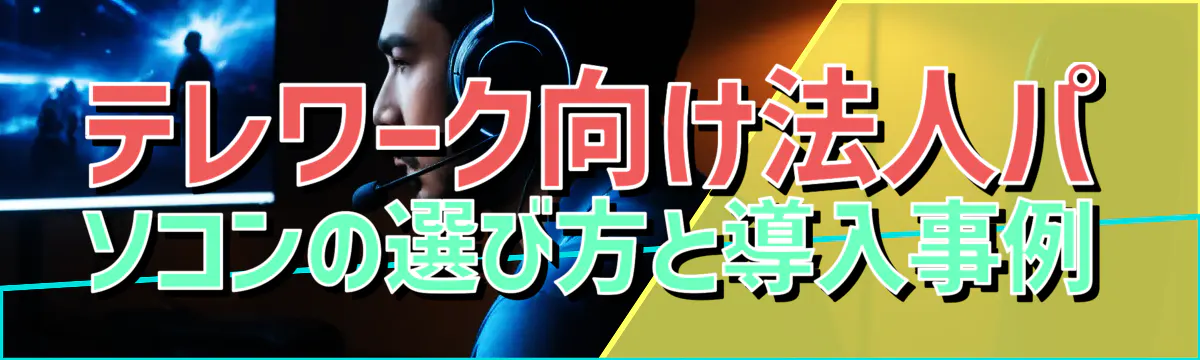 テレワーク向け法人パソコンの選び方と導入事例
