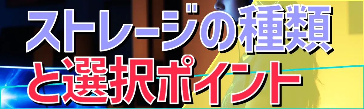 ストレージの種類と選択ポイント 
