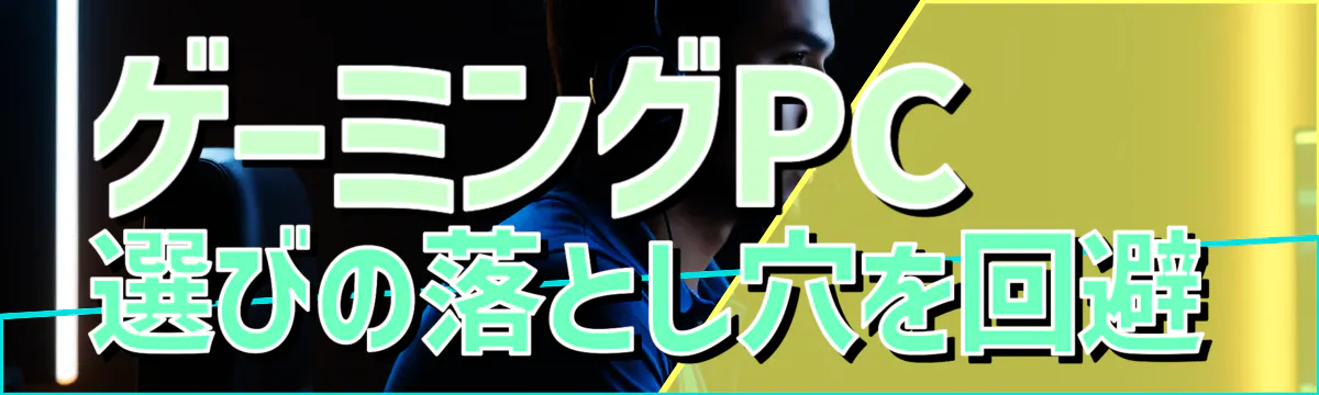 ゲーミングPC選びの落とし穴を回避
