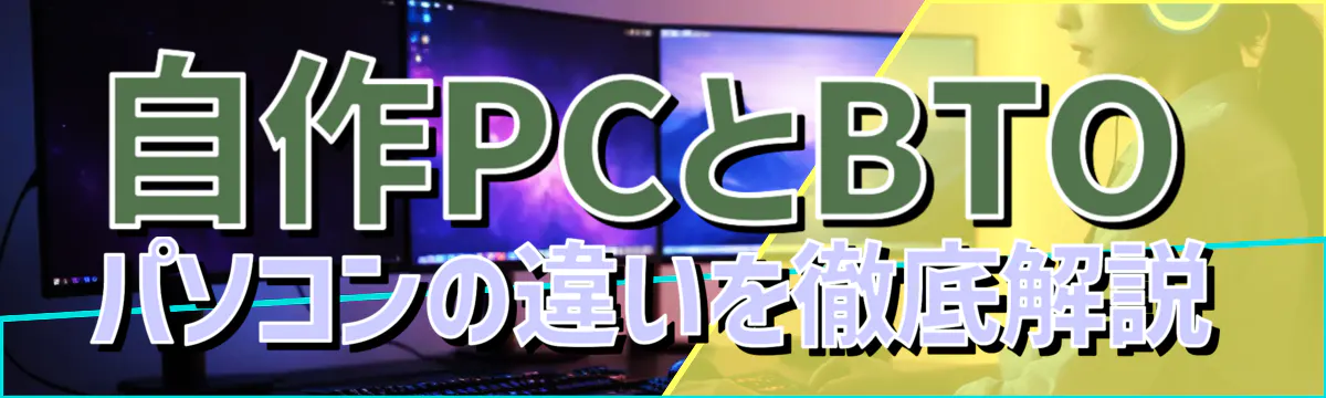 自作PCとBTOパソコンの違いを徹底解説
