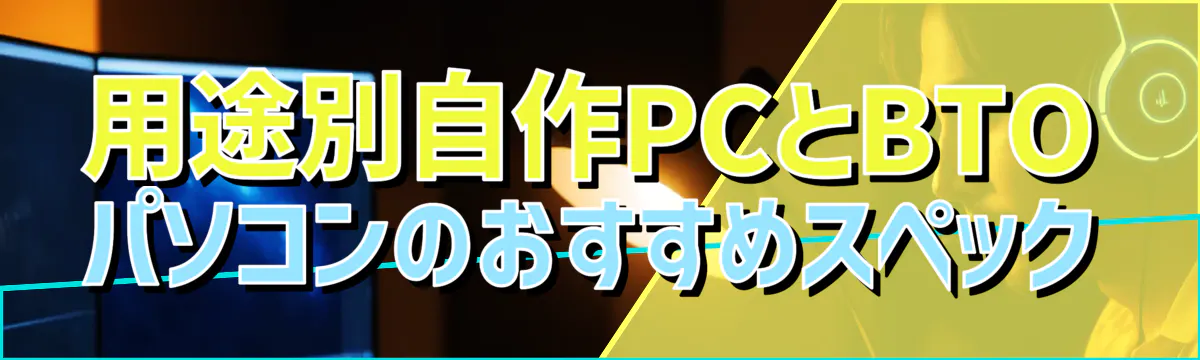 用途別自作PCとBTOパソコンのおすすめスペック
