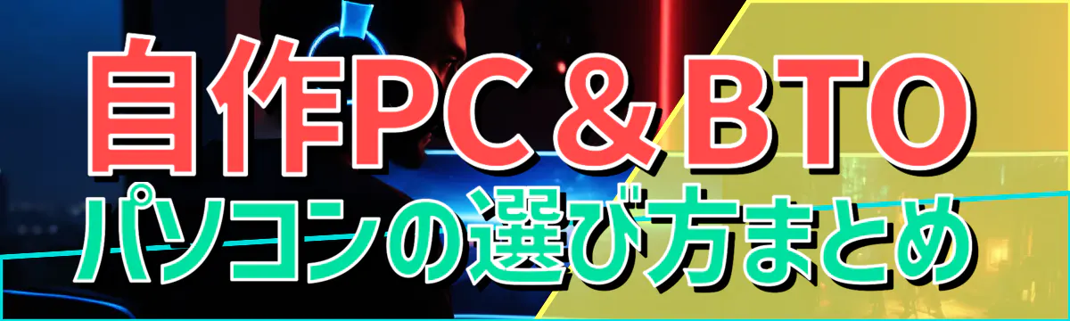 自作PC＆BTOパソコンの選び方まとめ
