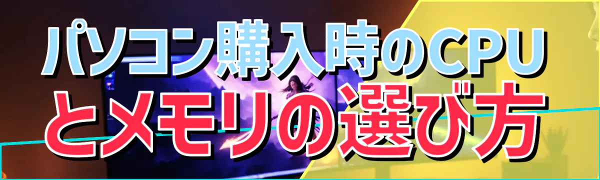 パソコン購入時のCPUとメモリの選び方
