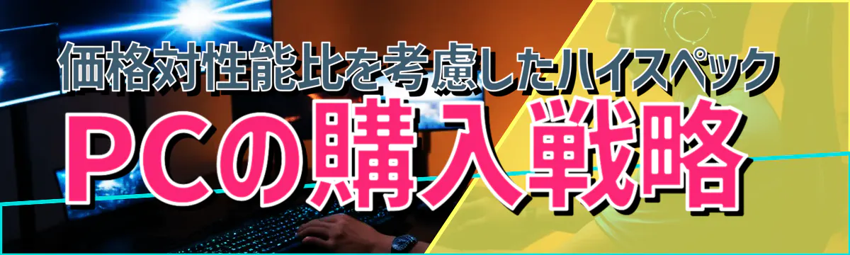 価格対性能比を考慮したハイスペックPCの購入戦略