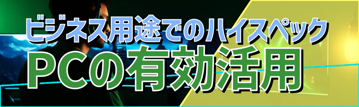 ビジネス用途でのハイスペックPCの有効活用