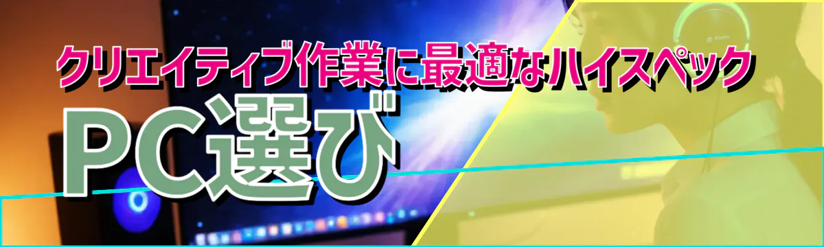 クリエイティブ作業に最適なハイスペックPC選び