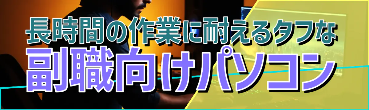 長時間の作業に耐えるタフな副職向けパソコン
