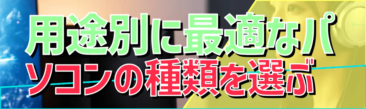 用途別に最適なパソコンの種類を選ぶ