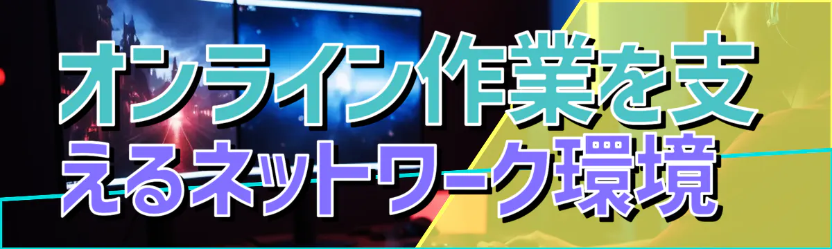 オンライン作業を支えるネットワーク環境