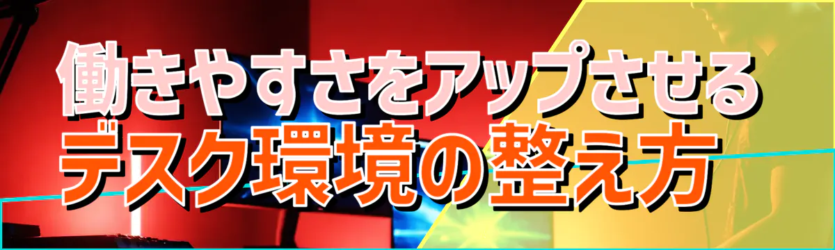 働きやすさをアップさせるデスク環境の整え方