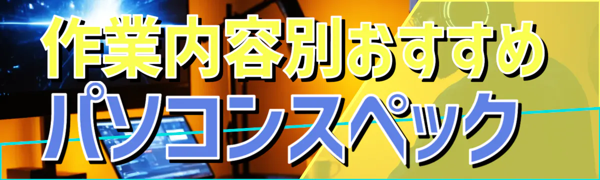 作業内容別おすすめパソコンスペック