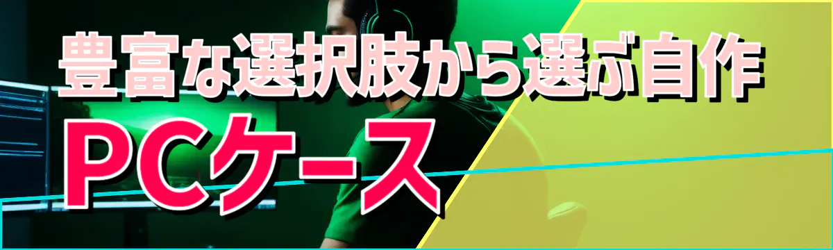 豊富な選択肢から選ぶ自作PCケース