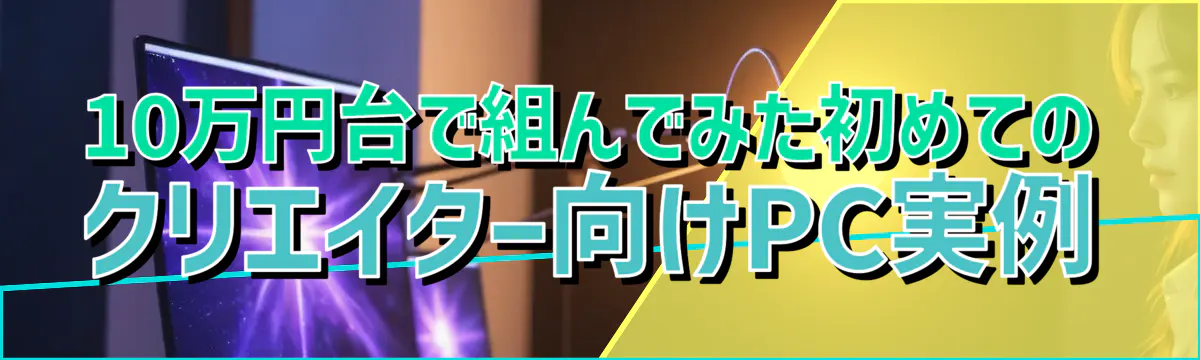 10万円台で組んでみた初めてのクリエイター向けPC実例