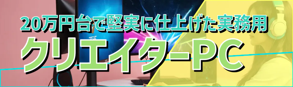20万円台で堅実に仕上げた実務用クリエイターPC