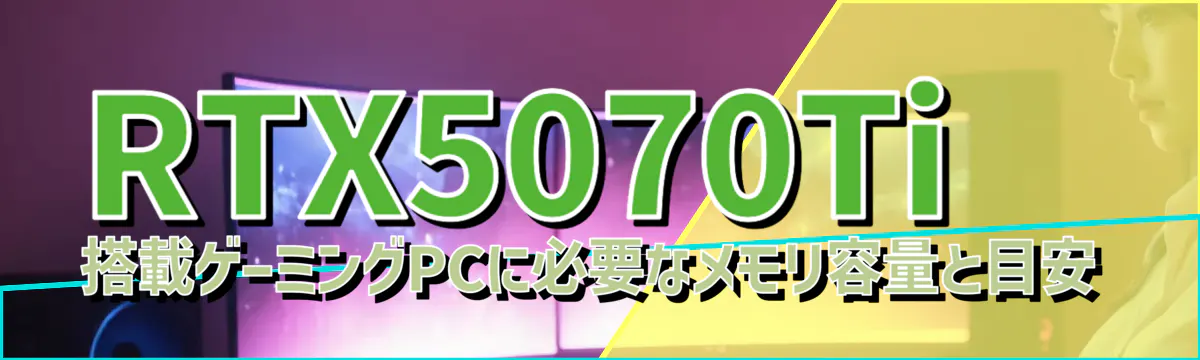 RTX5070Ti 搭載ゲーミングPCに必要なメモリ容量と目安