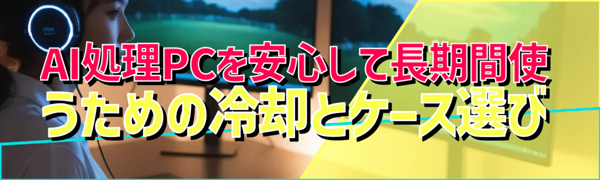 AI処理PCを安心して長期間使うための冷却とケース選び