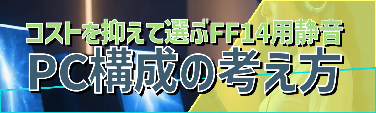 コストを抑えて選ぶFF14用静音PC構成の考え方
